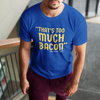 "That's Too Much Bacon" said no one ever - T-Shirt (GT)