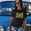 "That's Too Much Bacon" said no one ever - T-Shirt (GT)