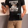 "Coffee Goes In. Wisdom Comes Out" - T-Shirt (LT)