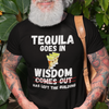 "Tequila Goes In. Wisdom Comes Out/ Has Left The Building" - T-Shirt (LT)