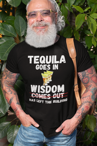 "Tequila Goes In. Wisdom Comes Out/ Has Left The Building" - T-Shirt (LT)