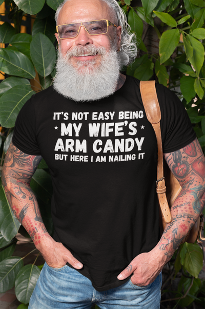 "It's not easy being my wifes arm candy" - T-Shirt (LT)