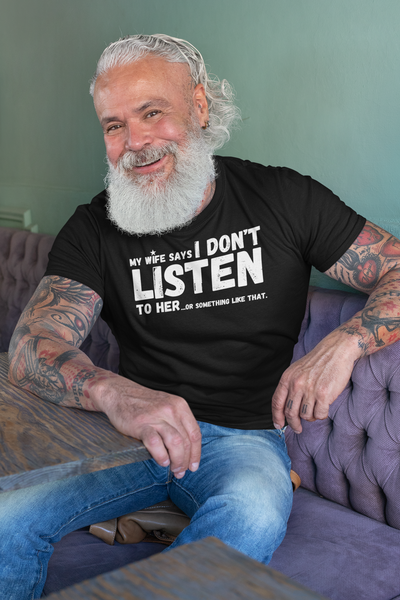 "My Wife Says I don't Listen To Her...or something like that" - T-Shirt (LT)