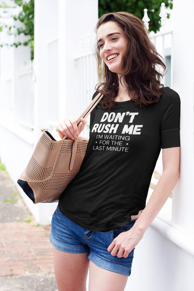 "Don't Rush Me. I'm Waiting For The Last Minute." - T-Shirt (LT)