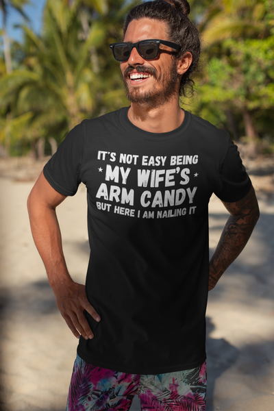 "It's not easy being my wifes arm candy" - T-Shirt (LT)