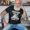 "Coffee Goes In. Wisdom Comes Out" - T-Shirt (LT)