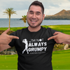 "I'm not always grumpy. Sometimes I play Golf" - T-Shirt (LT)