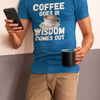 "Coffee Goes In. Wisdom Comes Out" - T-Shirt (LT)
