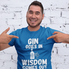 "Gin Goes In. Wisdom Comes Out" - T-Shirt (LT)