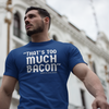 "That's Too Much Bacon" said no one ever - T-Shirt (LT)