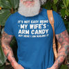 "It's not easy being my wifes arm candy" - T-Shirt (LT)