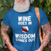 "Wine Goes In. Wisdom Comes Out" - T-Shirt (LT)