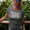 "Sorry I'm Late. I Got Here As Soon As I Wanted To." - T-shirt (LT)