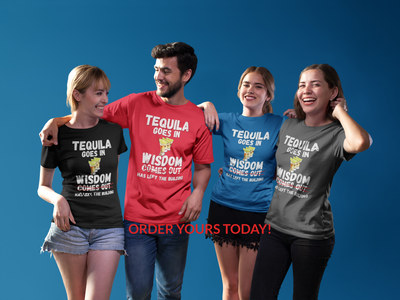 "Tequila Goes In. Wisdom Comes Out/ Has Left The Building" - T-Shirt (LT)