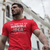 "That's a Horrible Idea. What Time?" - T-Shirt (LT)