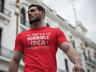 "That's a Horrible Idea. What Time?" - T-Shirt (LT)