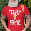 "Tequila Goes In. Wisdom Comes Out/ Has Left The Building" - T-Shirt (LT)