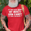 "It's not easy being my wifes arm candy" - T-Shirt (LT)