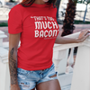 "That's Too Much Bacon" said no one ever - T-Shirt (LT)