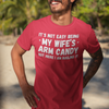 "It's not easy being my wifes arm candy" - T-Shirt (LT)