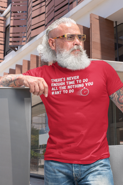 "There's Never Enough Time To Do All The Nothing You Want To Do" - T-Shirt (LT)