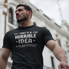 "That's a Horrible Idea. What Time?" - T-Shirt (LT)