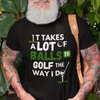 "It takes a lot of balls to golf the way I do" - T-Shirt (LT)