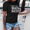 "That's Too Much Bacon" said no one ever - T-Shirt (LT)