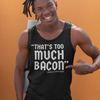 "That's To Much Bacon" said no one ever - Tank Top (LT)