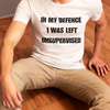 "In My Defence. I was left unsupervised" - T-Shirt (DT)