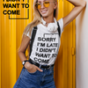 "Sorry I'm Late. I didn't want to come" - T-Shirt (DT)