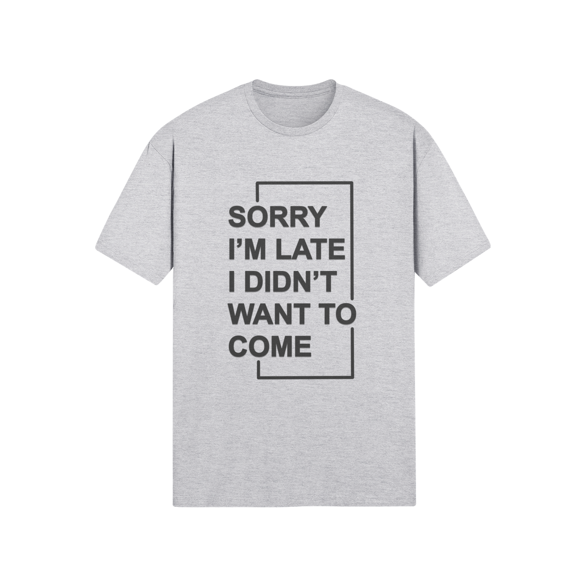 "Sorry I'm Late. I didn't want to come" - T-Shirt (DT)
