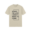 "Sorry I'm Late. I didn't want to come" - T-Shirt (DT)