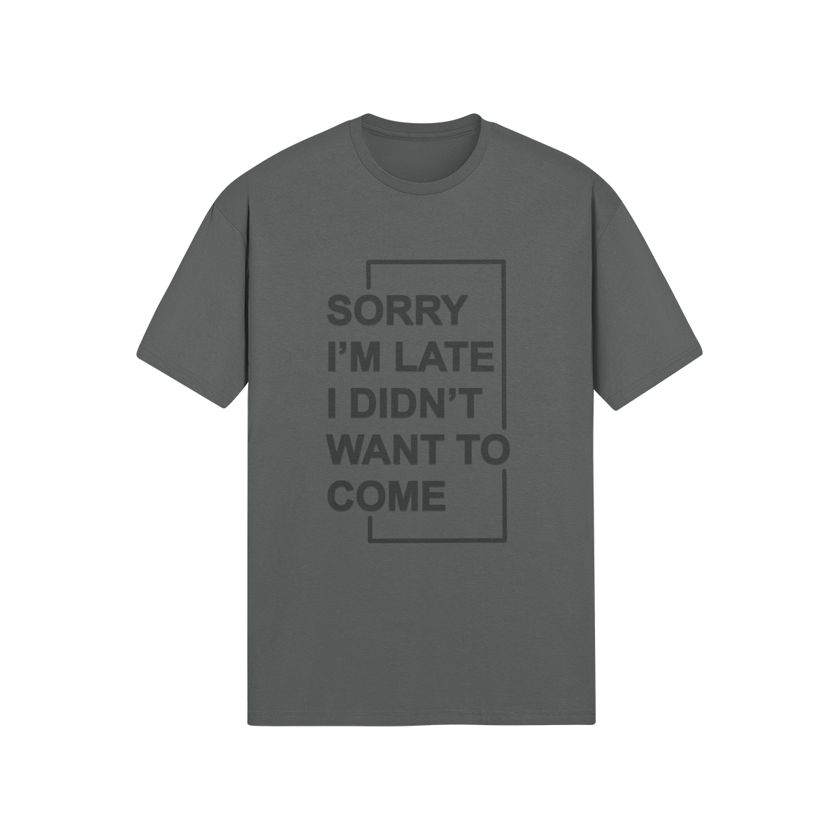 "Sorry I'm Late. I didn't want to come" - T-Shirt (DT)