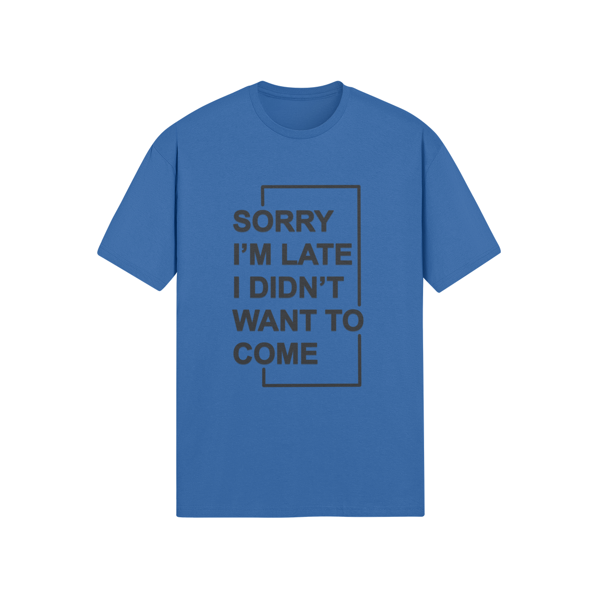 "Sorry I'm Late. I didn't want to come" - T-Shirt (DT)