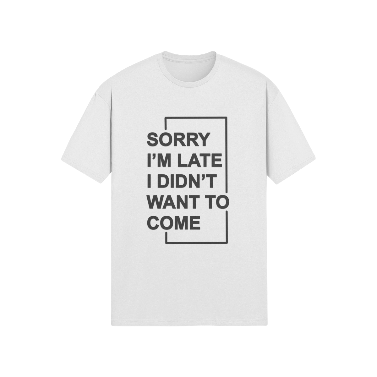 "Sorry I'm Late. I didn't want to come" - T-Shirt (DT)
