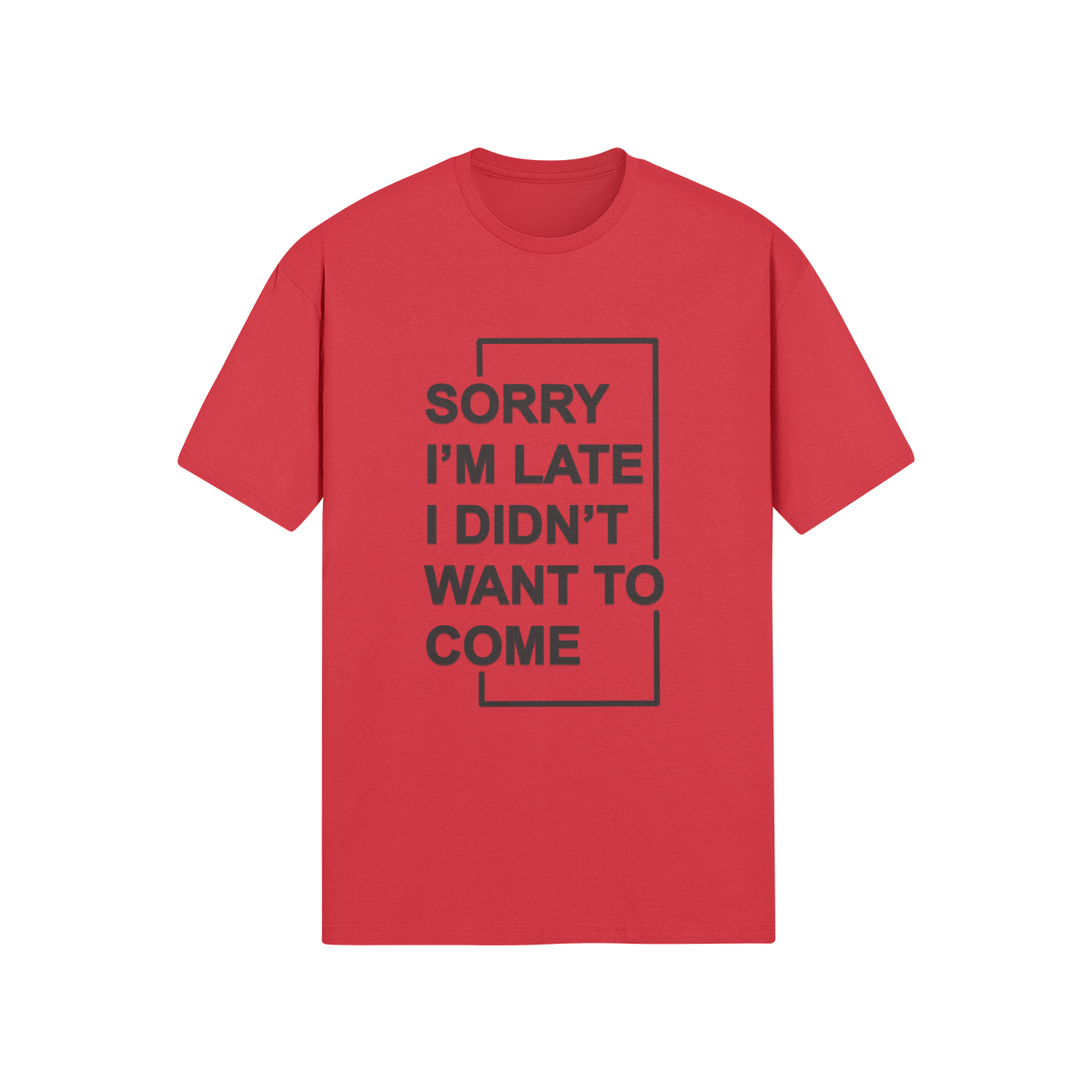 "Sorry I'm Late. I didn't want to come" - T-Shirt (DT)
