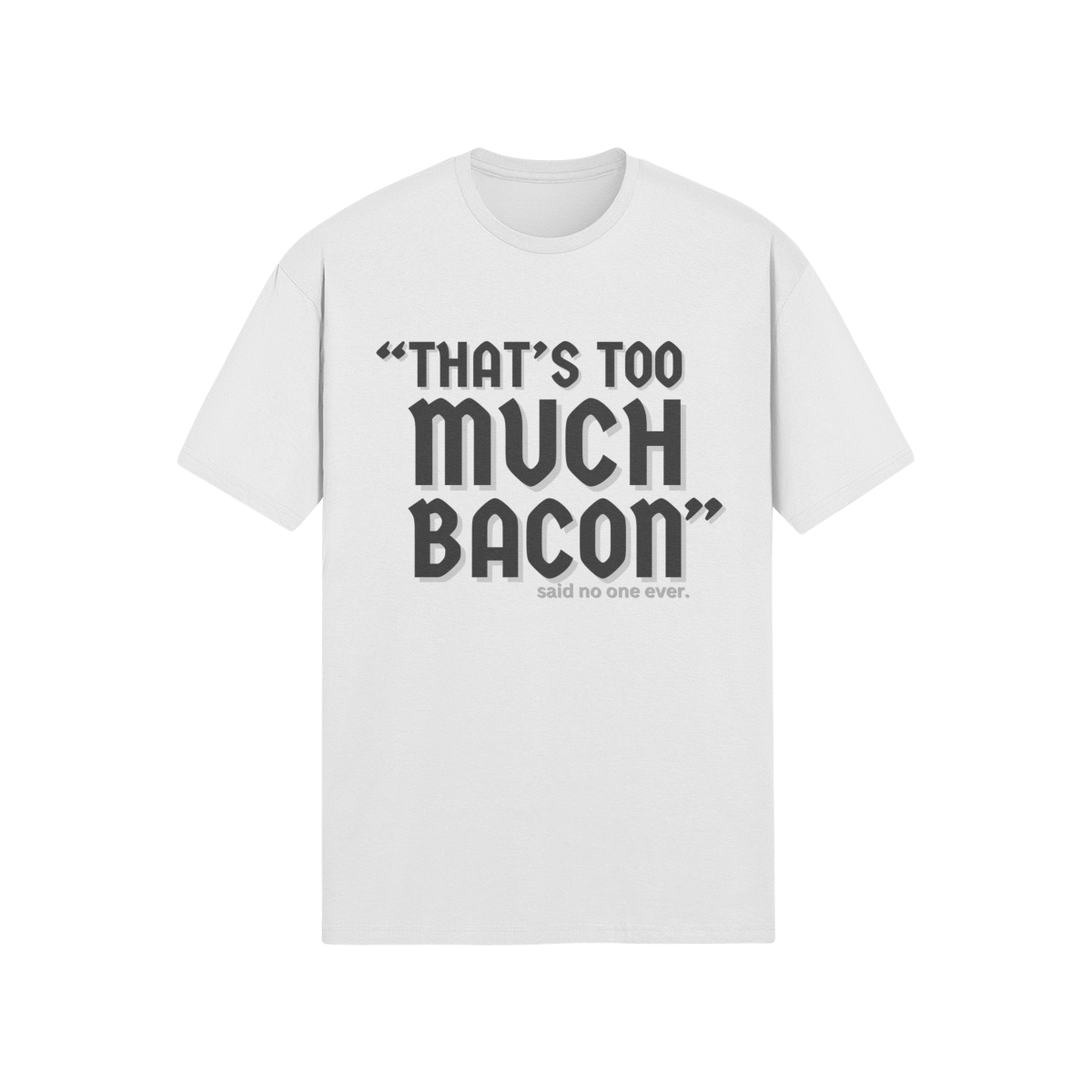 "That's Too Much Bacon" said no one ever - T-Shirt (DT)