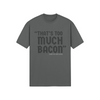 "That's Too Much Bacon" said no one ever - T-Shirt (DT)