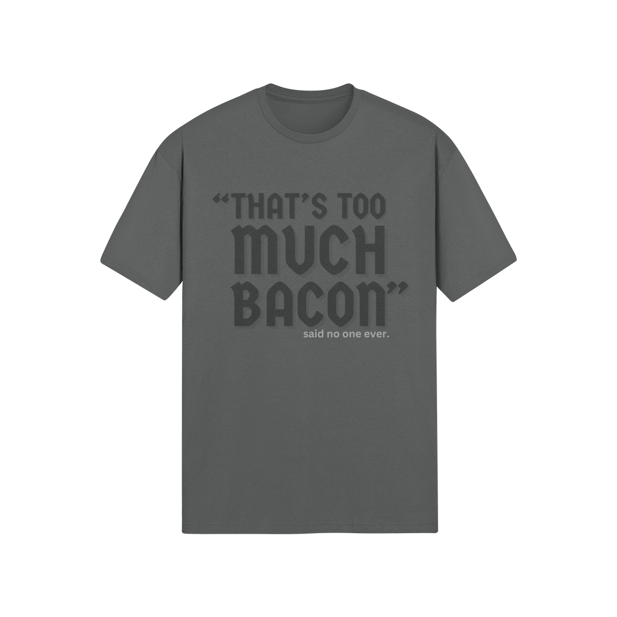 "That's Too Much Bacon" said no one ever - T-Shirt (DT)