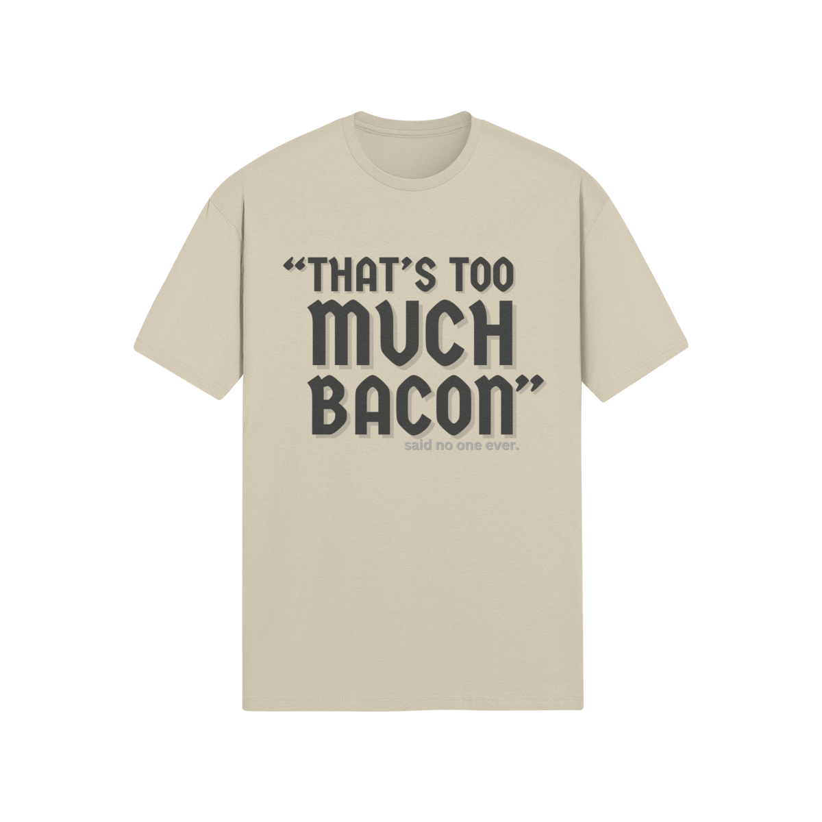"That's Too Much Bacon" said no one ever - T-Shirt (DT)