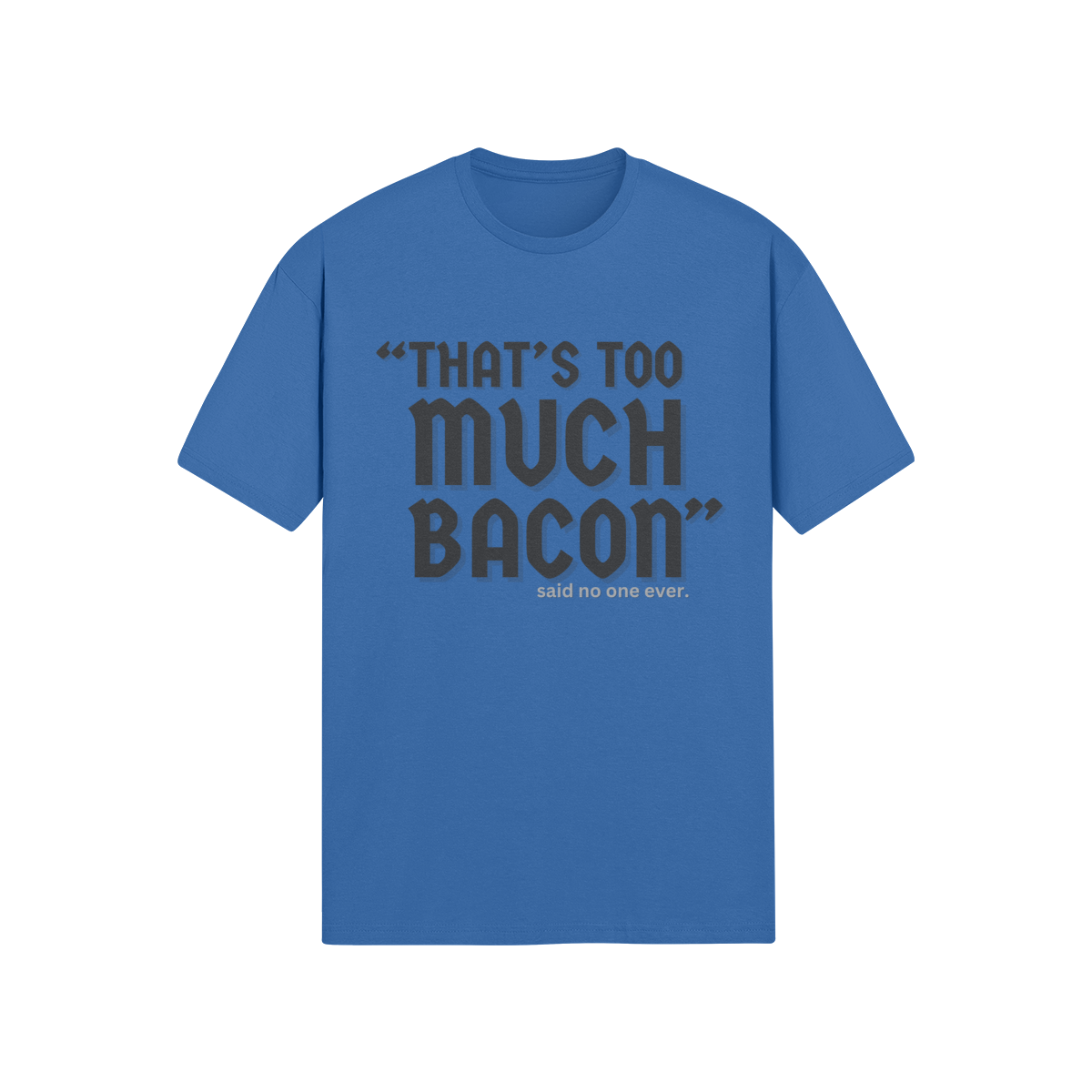 "That's Too Much Bacon" said no one ever - T-Shirt (DT)