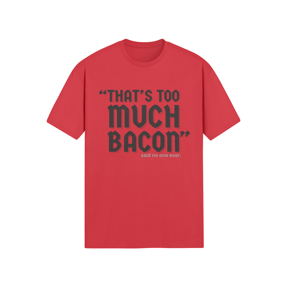 "That's Too Much Bacon" said no one ever - T-Shirt (DT)