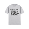 "That's Too Much Bacon" said no one ever - T-Shirt (DT)