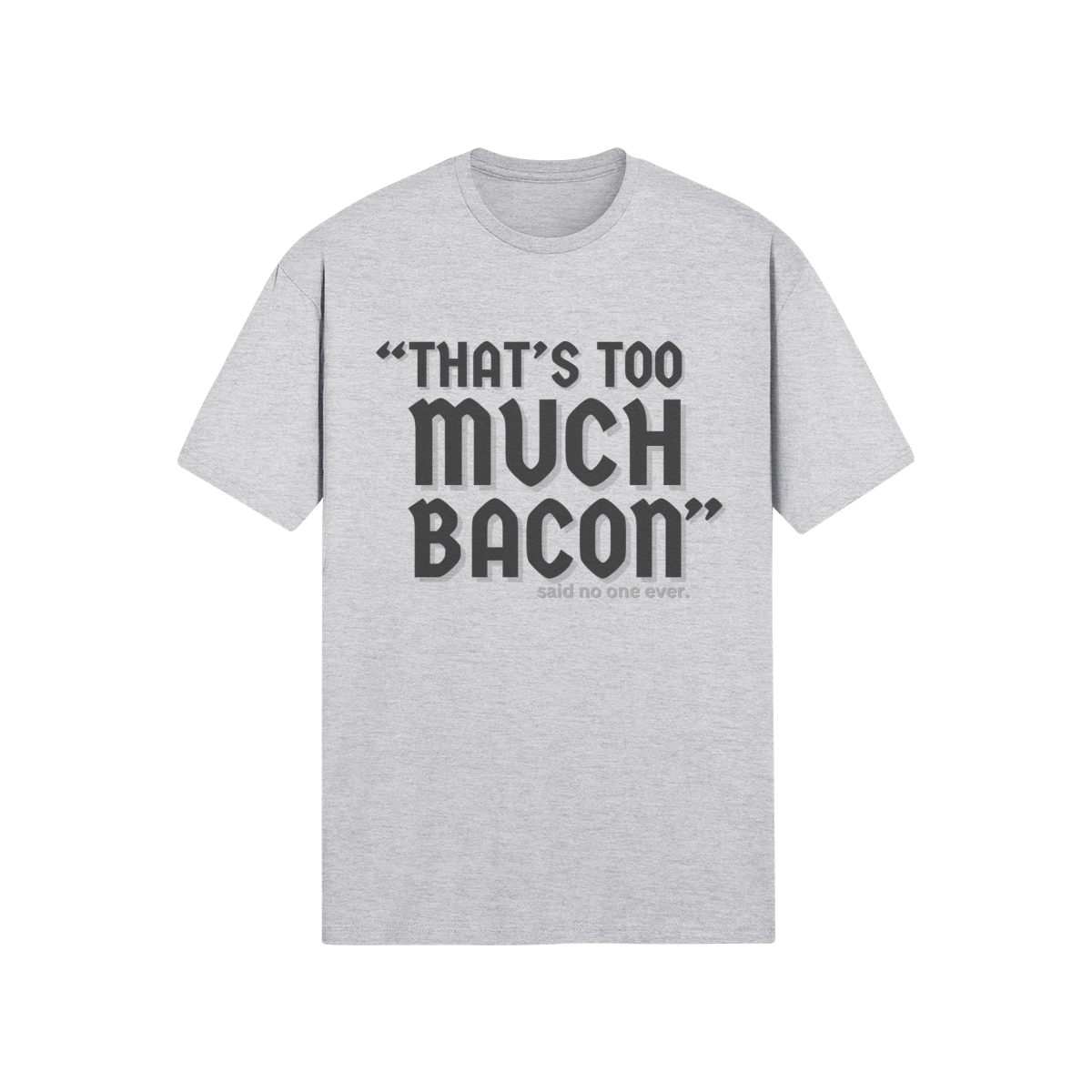 "That's Too Much Bacon" said no one ever - T-Shirt (DT)