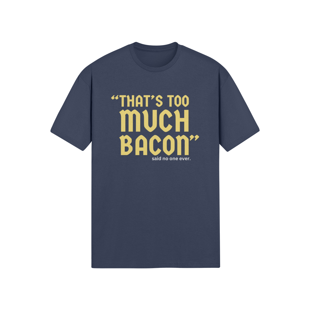 "That's Too Much Bacon" said no one ever - T-Shirt (GT)
