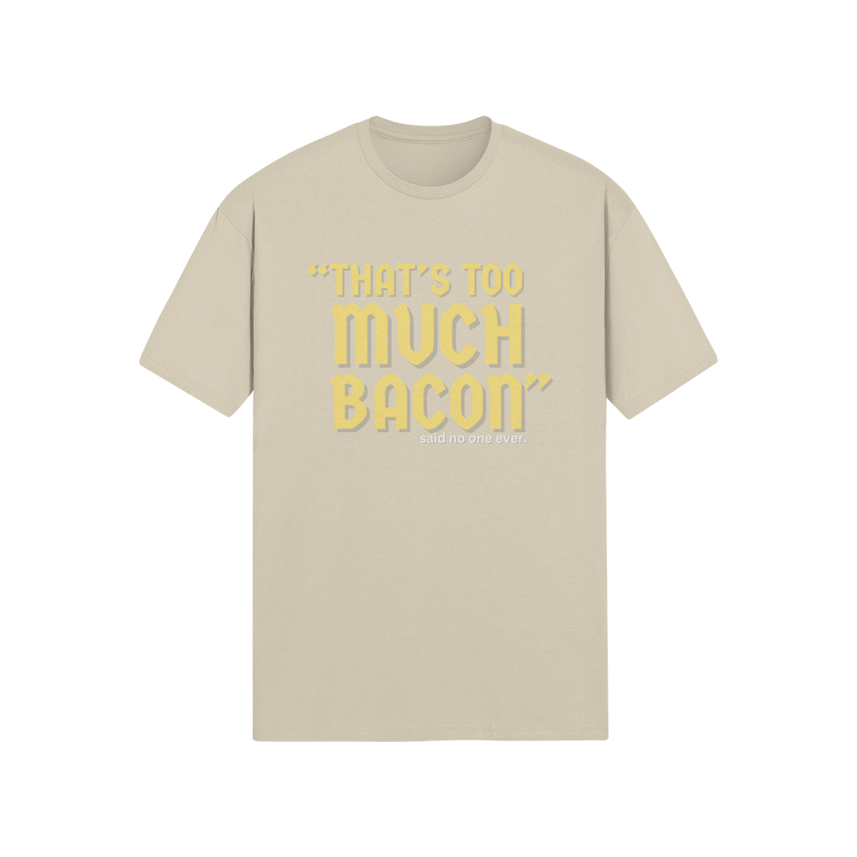 "That's Too Much Bacon" said no one ever - T-Shirt (GT)
