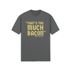 "That's Too Much Bacon" said no one ever - T-Shirt (GT)