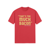 "That's Too Much Bacon" said no one ever - T-Shirt (GT)