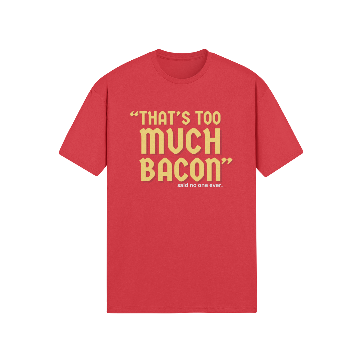 "That's Too Much Bacon" said no one ever - T-Shirt (GT)